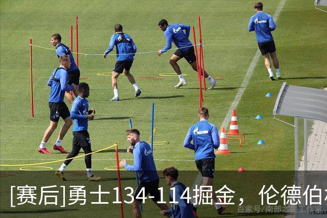 [赛后]勇士134-114掘金，伦德伯格31分12板6助，约基奇19分7板11助